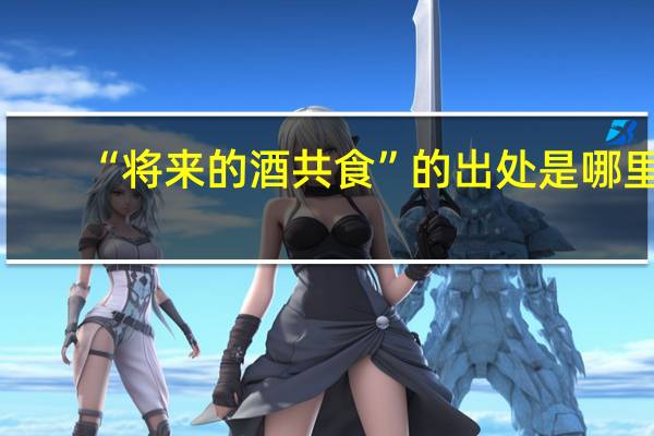 “将来的酒共食”的出处是哪里