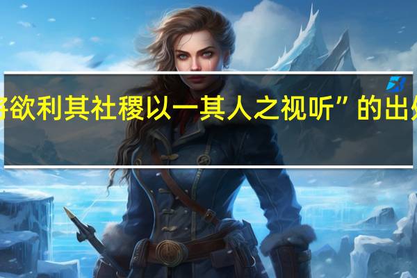 “将欲利其社稷以一其人之视听”的出处是哪里