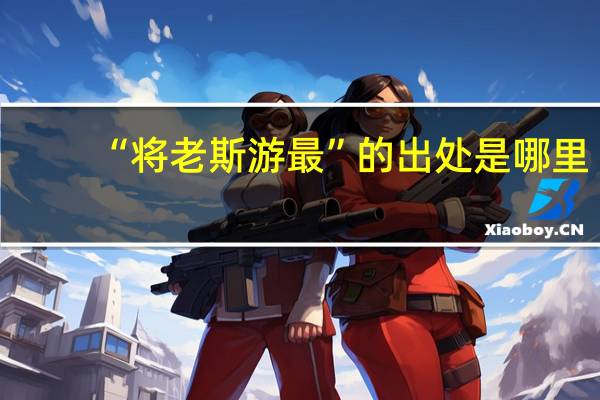 “将老斯游最”的出处是哪里