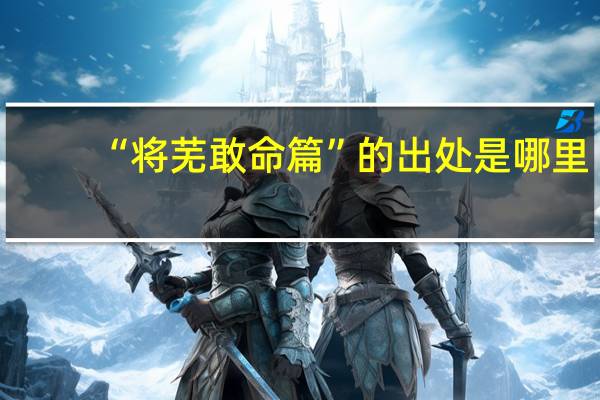 “将芜敢命篇”的出处是哪里