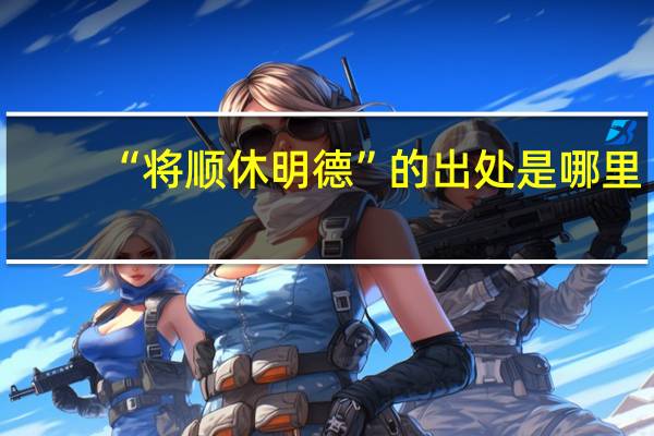 “将顺休明德”的出处是哪里