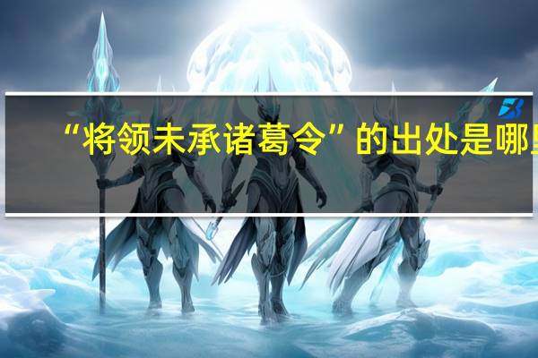 “将领未承诸葛令”的出处是哪里