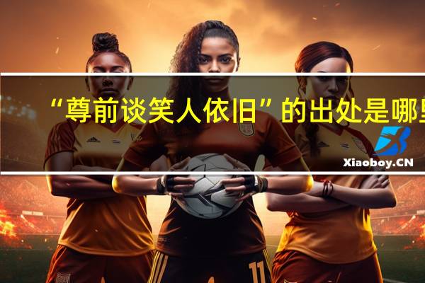 “尊前谈笑人依旧”的出处是哪里