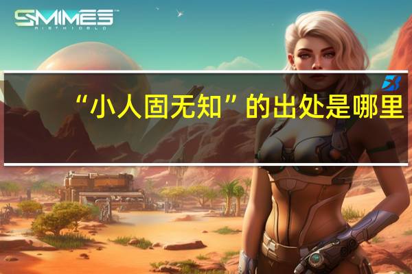 “小人固无知”的出处是哪里