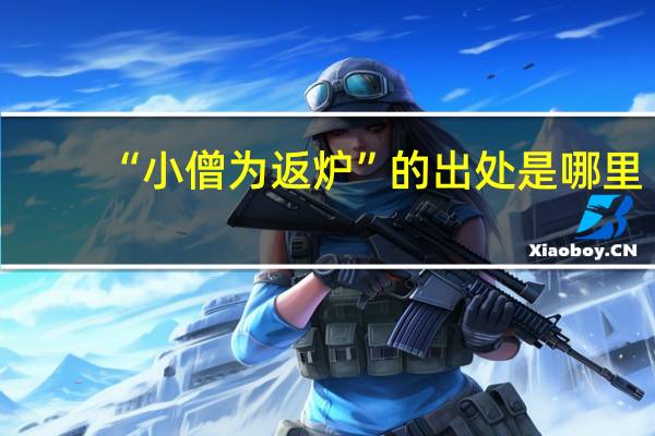 “小僧为返炉”的出处是哪里