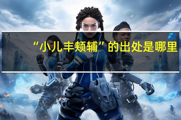 “小儿丰颊辅”的出处是哪里