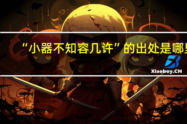 “小器不知容几许”的出处是哪里