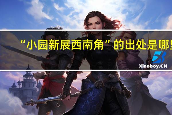 “小园新展西南角”的出处是哪里