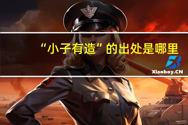 “小子有造”的出处是哪里
