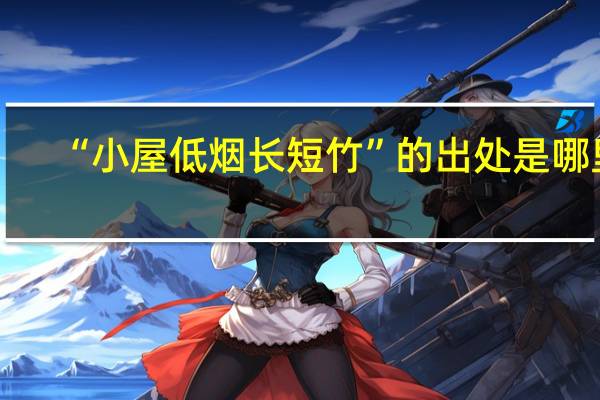 “小屋低烟长短竹”的出处是哪里