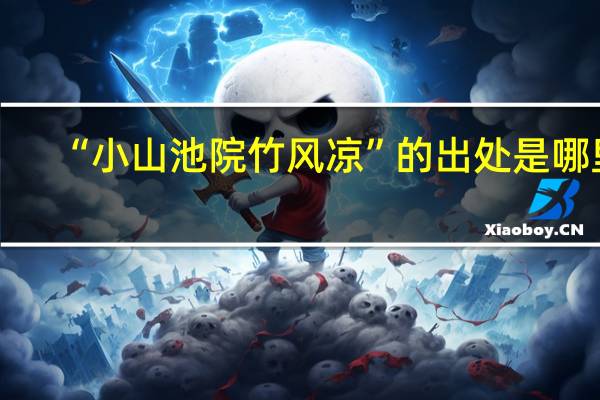 “小山池院竹风凉”的出处是哪里