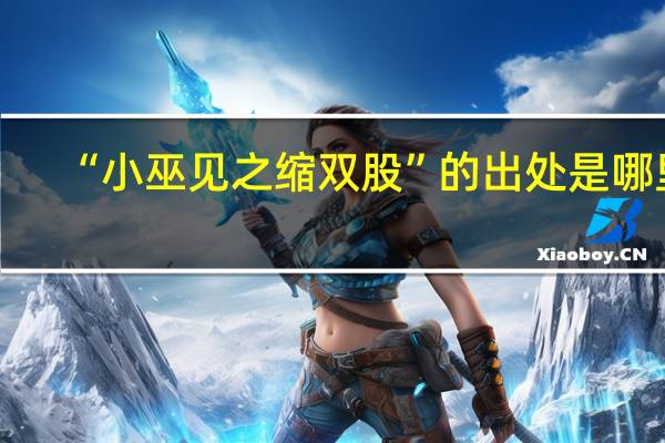 “小巫见之缩双股”的出处是哪里