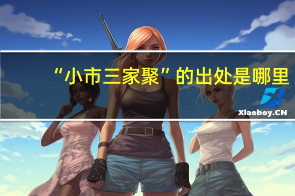 “小市三家聚”的出处是哪里