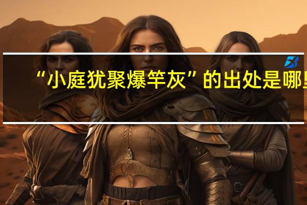 “小庭犹聚爆竿灰”的出处是哪里