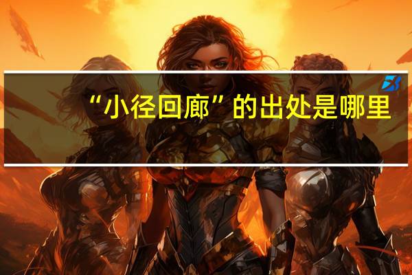 “小径回廊”的出处是哪里