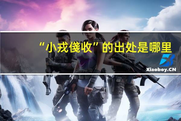 “小戎俴收”的出处是哪里