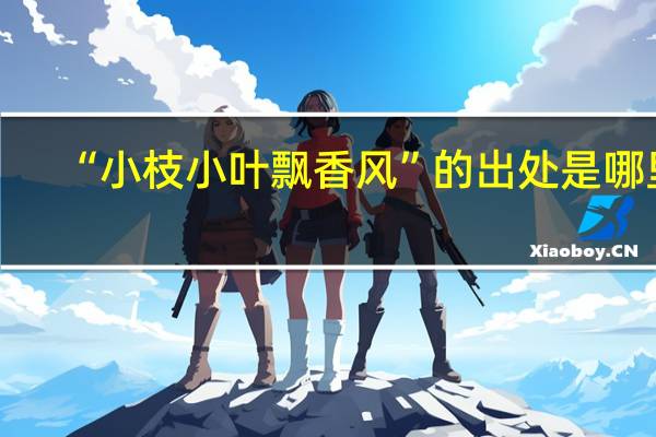 “小枝小叶飘香风”的出处是哪里