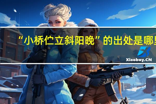 “小桥伫立斜阳晚”的出处是哪里