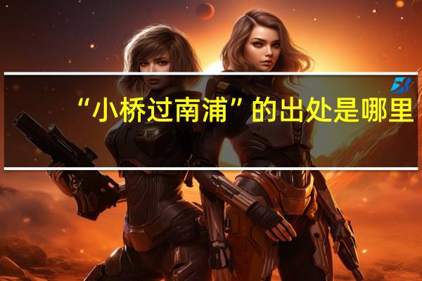 “小桥过南浦”的出处是哪里