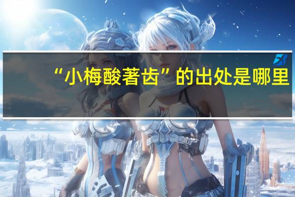 “小梅酸著齿”的出处是哪里
