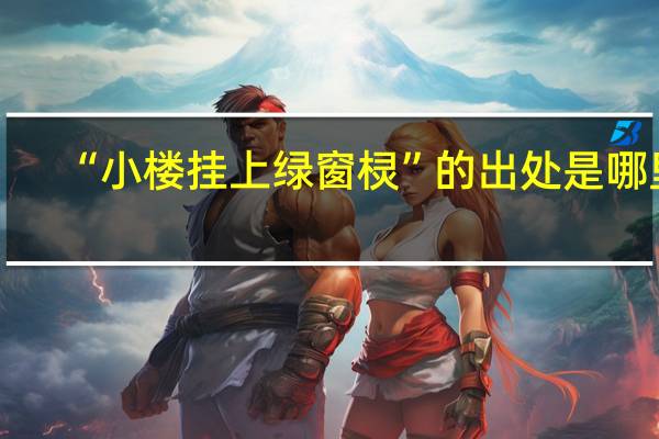“小楼挂上绿窗棂”的出处是哪里
