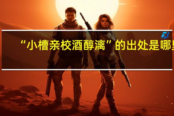 “小槽亲校酒醇漓”的出处是哪里