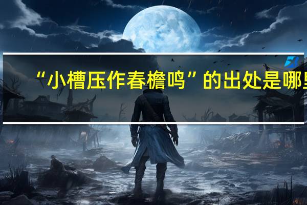 “小槽压作春檐鸣”的出处是哪里