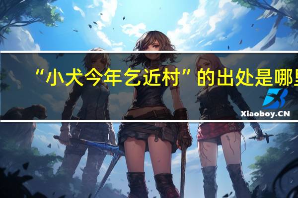 “小犬今年乞近村”的出处是哪里