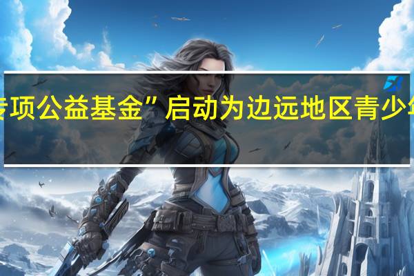 “小码王专项公益基金”启动 为边远地区青少年提供教育支持