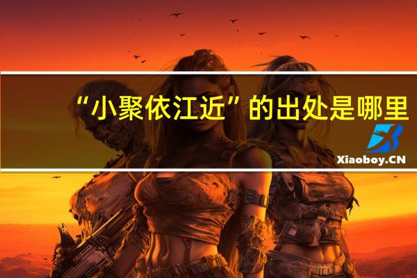 “小聚依江近”的出处是哪里