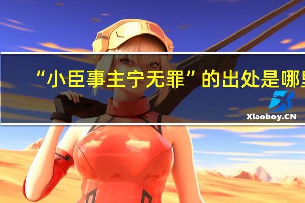 “小臣事主宁无罪”的出处是哪里