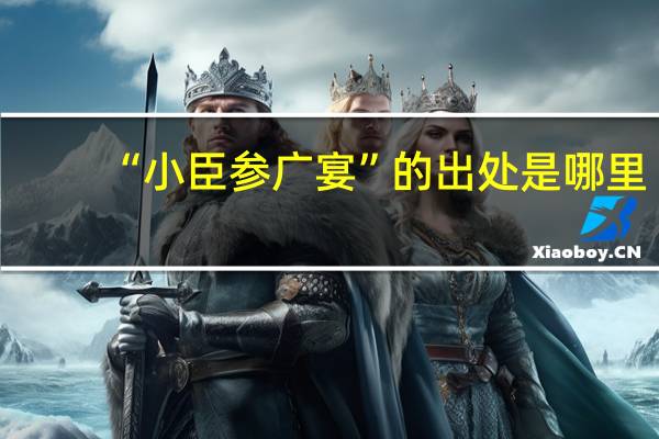 “小臣参广宴”的出处是哪里