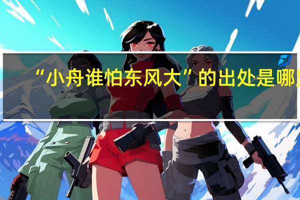 “小舟谁怕东风大”的出处是哪里