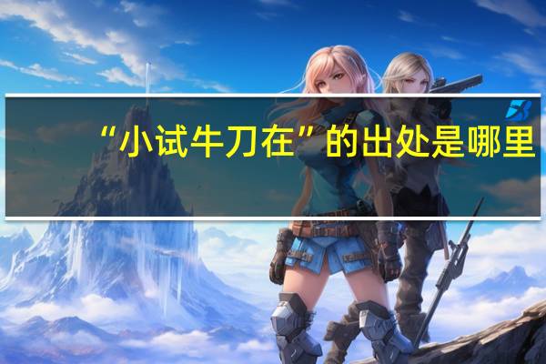 “小试牛刀在”的出处是哪里