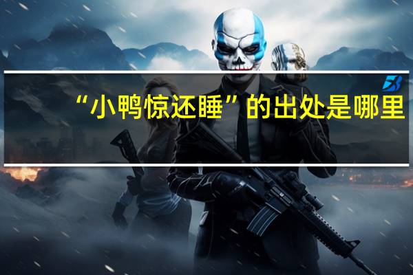 “小鸭惊还睡”的出处是哪里