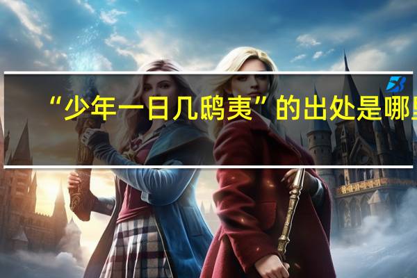 “少年一日几鸱夷”的出处是哪里