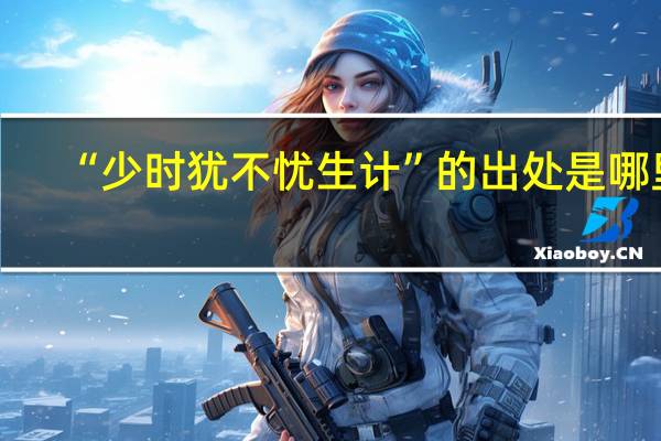 “少时犹不忧生计”的出处是哪里