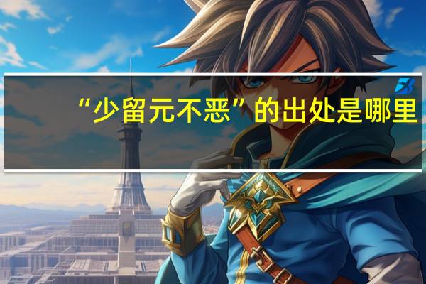 “少留元不恶”的出处是哪里