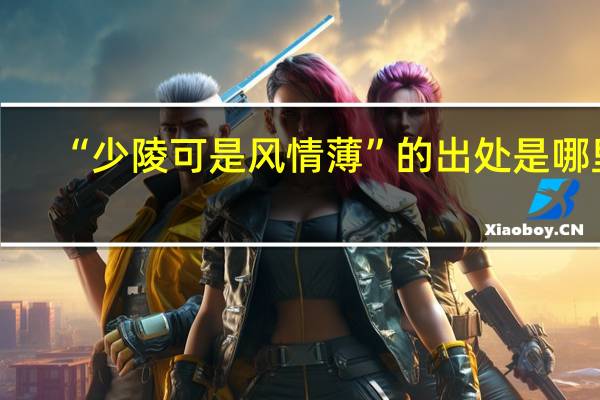 “少陵可是风情薄”的出处是哪里