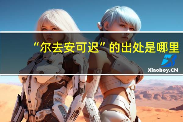 “尔去安可迟”的出处是哪里