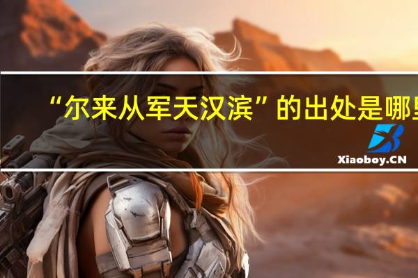 “尔来从军天汉滨”的出处是哪里