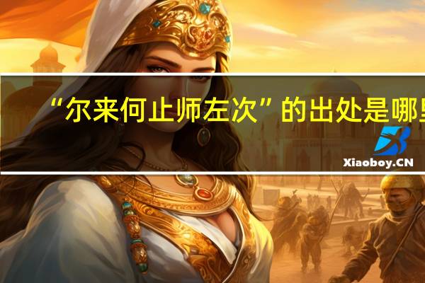 “尔来何止师左次”的出处是哪里