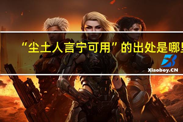 “尘土人言宁可用”的出处是哪里