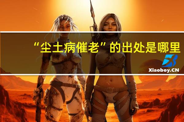 “尘土病催老”的出处是哪里