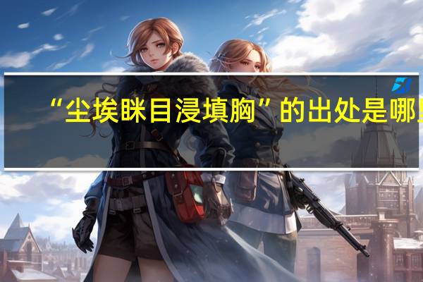 “尘埃眯目浸填胸”的出处是哪里