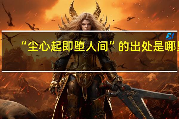 “尘心起即堕人间”的出处是哪里