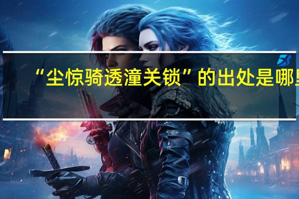 “尘惊骑透潼关锁”的出处是哪里