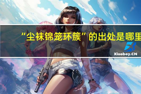 “尘袜锦笼环簇”的出处是哪里