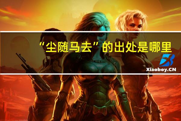 “尘随马去”的出处是哪里
