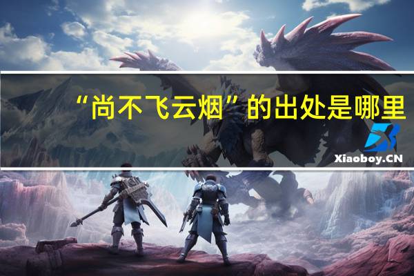 “尚不飞云烟”的出处是哪里